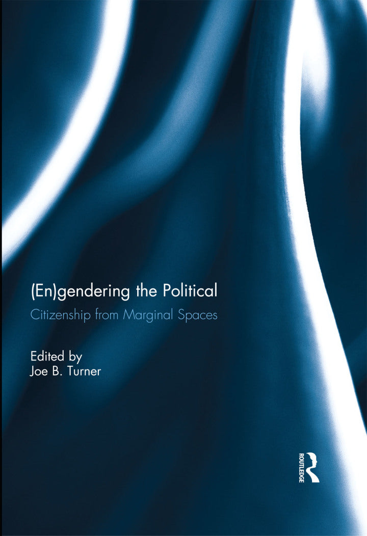 (En)gendering the Political 1st Edition Citizenship from marginal spaces